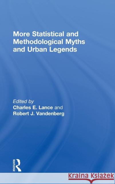 More Statistical and Methodological Myths and Urban Legends: Doctrine, Verity and Fable in Organizational and Social Sciences Lance, Charles E. 9780415838986