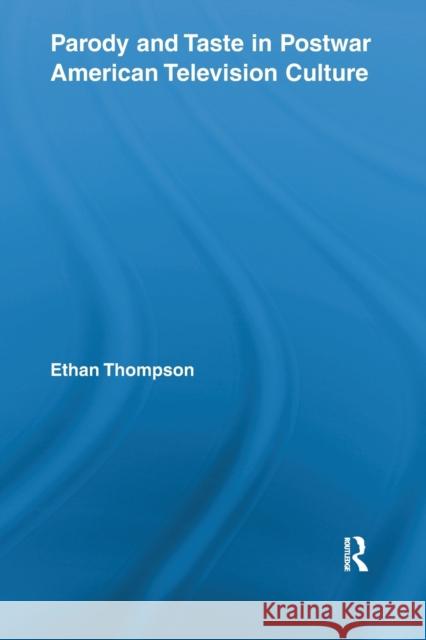 Parody and Taste in Postwar American Television Culture Ethan Thompson 9780415839006 Routledge