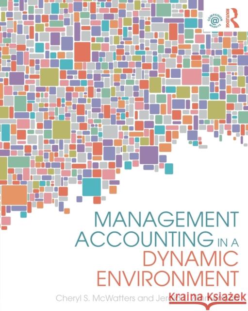 Management Accounting in a Dynamic Environment Cheryl S. McWatters Jerold L. Zimmerman 9780415839020 Routledge