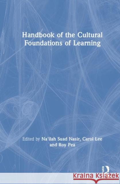 Handbook of the Cultural Foundations of Learning Na'ilah Suad Nasir Carol Lee Roy Pea 9780415839044 Routledge