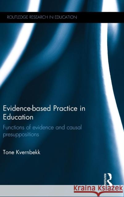 Evidence-based Practice in Education: Functions of evidence and causal presuppositions Kvernbekk, Tone 9780415839099 Routledge