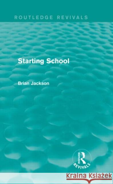 Starting School (Routledge Revivals) Jackson, Brian 9780415839105 Routledge