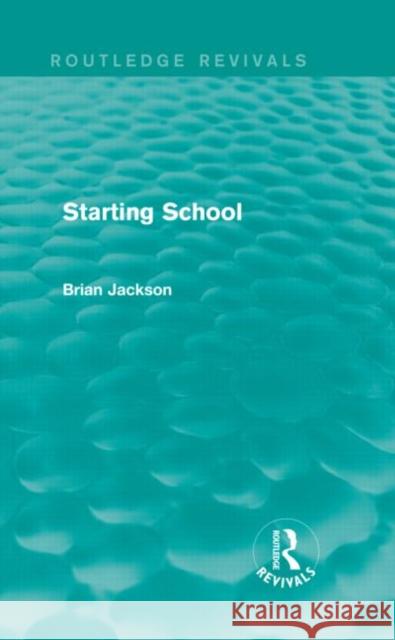 Starting School (Routledge Revivals) Jackson, Brian 9780415839105