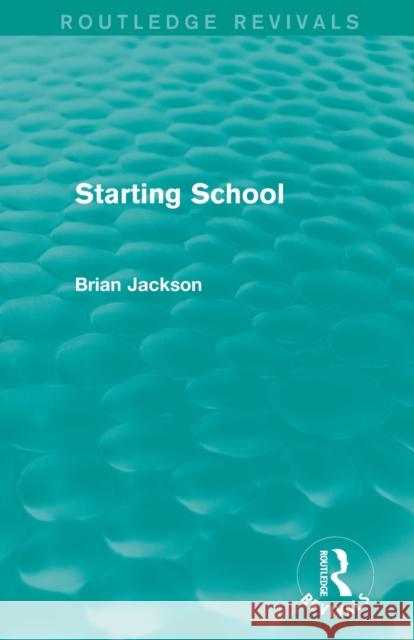 Starting School (Routledge Revivals) Jackson, Brian 9780415839112 Routledge