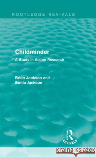 Childminder (Routledge Revivals): A Study in Action Research Jackson, Brian 9780415839167