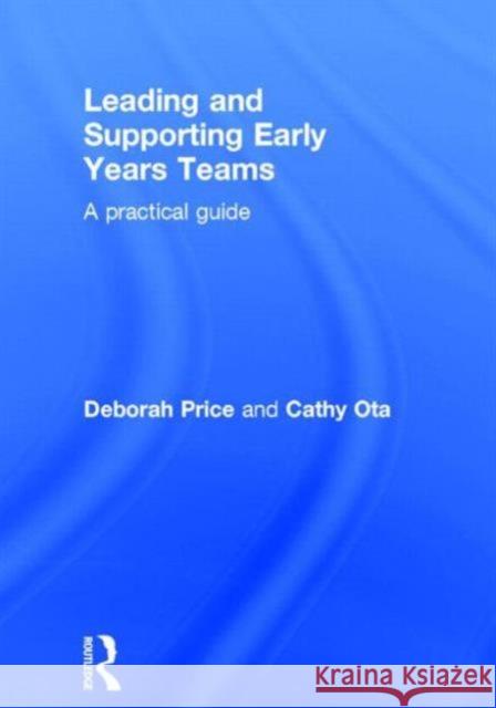 Leading and Supporting Early Years Teams: A Practical Guide Price, Deborah 9780415839198 Routledge