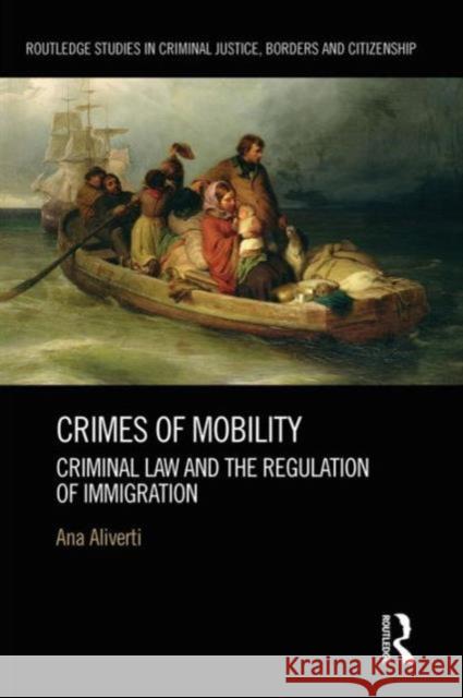 Crimes of Mobility: Criminal Law and the Regulation of Immigration Ana J Aliverti   9780415839228 Taylor & Francis Ltd