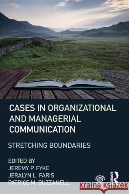 Cases in Organizational and Managerial Communication: Stretching Boundaries Jeremy P. Fyke Jeralyn L. Faris Patrice M. Buzzanell 9780415839358