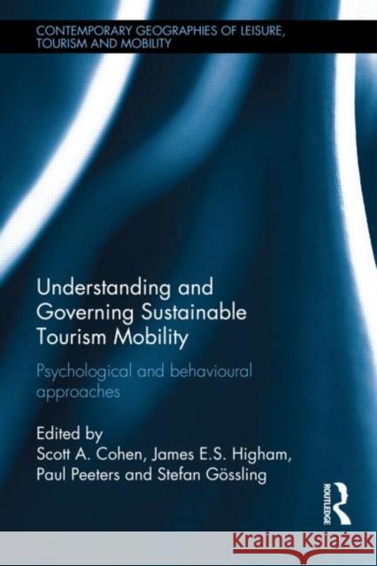 Understanding and Governing Sustainable Tourism Mobility: Psychological and Behavioural Approaches Cohen, Scott A. 9780415839372 Routledge