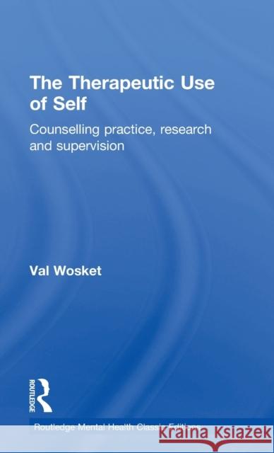 The Therapeutic Use of Self: Counselling Practice, Research and Supervision Val Wosket 9780415839396 Routledge