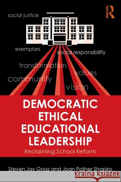 Democratic Ethical Educational Leadership: Reclaiming School Reform Steven Jay Gross Joan Poliner Shapiro 9780415839556 Routledge