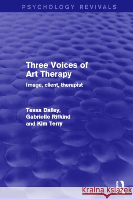 Three Voices of Art Therapy: Image, Client, Therapist Dalley, Tessa 9780415839631 Routledge