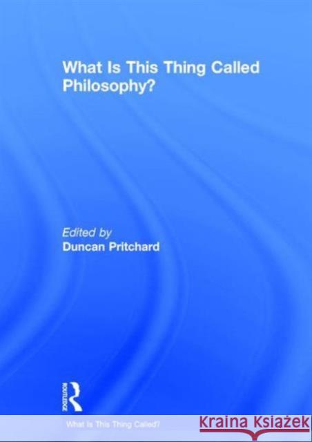 What Is This Thing Called Philosophy? Duncan Pritchard 9780415839761