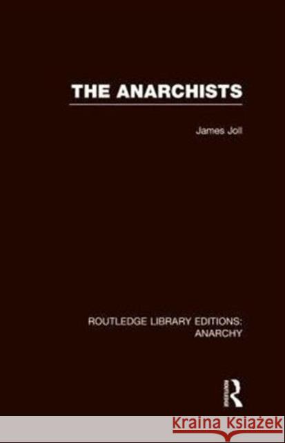 The Anarchists (Rle Anarchy) Joll, James 9780415839785