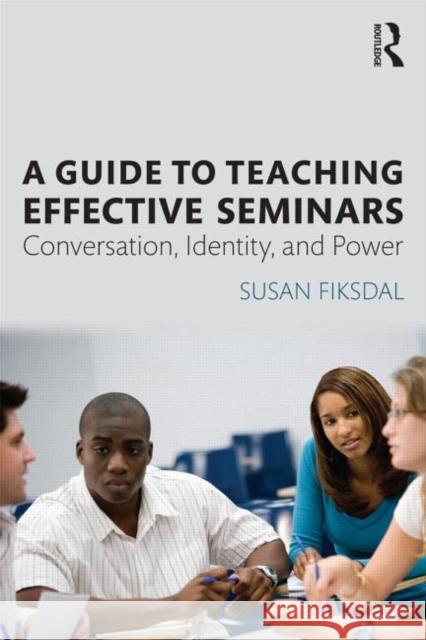 A Guide to Teaching Effective Seminars: Conversation, Identity, and Power Fiksdal, Susan R. 9780415839907 Routledge