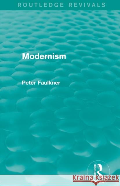 Modernism (Routledge Revivals) Faulkner, Peter 9780415839952 Taylor and Francis