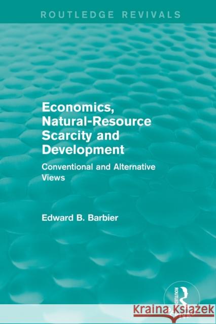 Economics, Natural-Resource Scarcity and Development (Routledge Revivals): Conventional and Alternative Views Barbier, Edward B. 9780415840040 Routledge