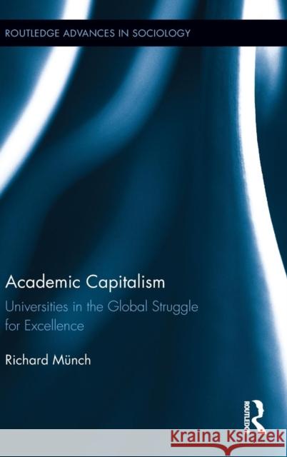 Academic Capitalism: Universities in the Global Struggle for Excellence Münch, Richard 9780415840149