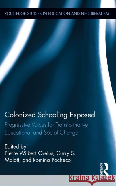 Colonized Schooling Exposed: Progressive Voices for Transformative Educational and Social Change Orelus, Pierre 9780415840361