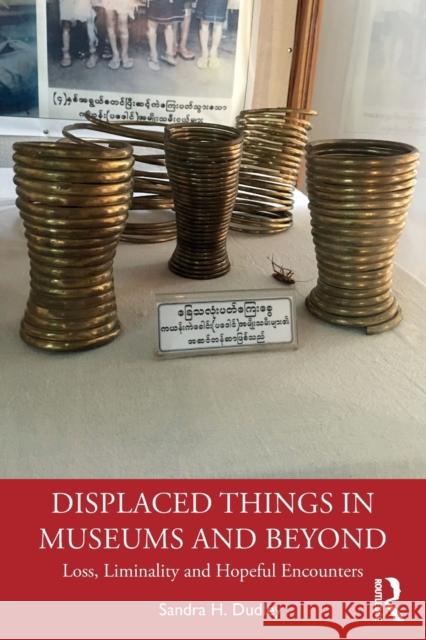 Displaced Things in Museums and Beyond: Loss, Liminality and Hopeful Encounters Dudley, Sandra H. 9780415840477