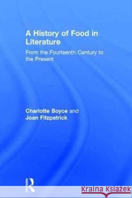 A History of Food in Literature: From the Fourteenth Century to the Present Charlotte Boyce Joan Fitzpatrick 9780415840514
