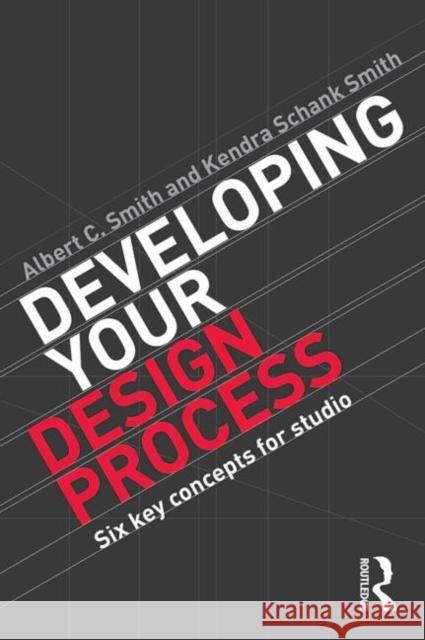 Developing Your Design Process: Six Key Concepts for Studio Albert C. Smith 9780415840729 Routledge