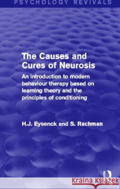 The Causes and Cures of Neurosis (Psychology Revivals): An Introduction to Modern Behaviour Therapy Based on Learning Theory and the Principles of Con Eysenck, H. J. 9780415840934 Routledge