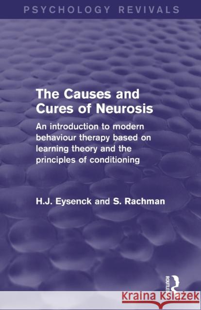 The Causes and Cures of Neurosis (Psychology Revivals): An Introduction to Modern Behaviour Therapy based on Learning Theory and the Principles of Con Eysenck, H. J. 9780415841016 Routledge