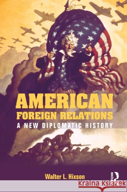 American Foreign Relations: A New Diplomatic History Walter L. Hixson 9780415841061 Routledge