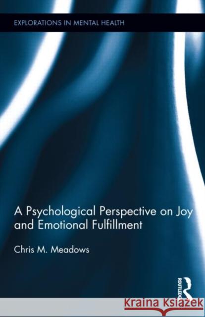A Psychological Perspective on Joy and Emotional Fulfillment Chris Meadows 9780415841238 Routledge