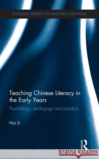 Teaching Chinese Literacy in the Early Years: Psychology, Pedagogy and Practice Hui Li 9780415841290 Routledge
