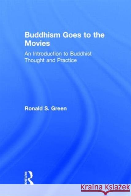 Buddhism Goes to the Movies: Introduction to Buddhist Thought and Practice Green, Ronald 9780415841467