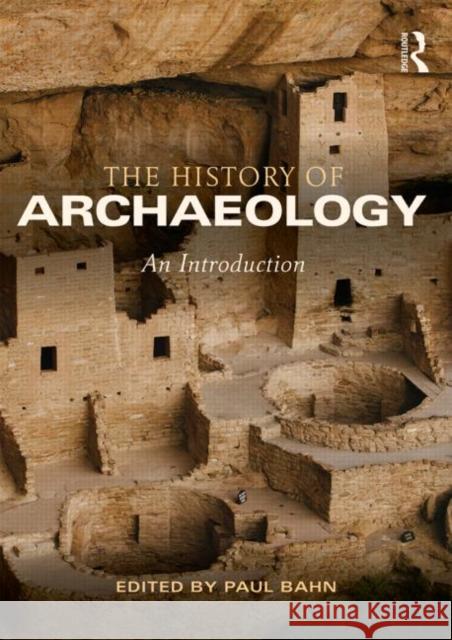 The History of Archaeology: An Introduction Bahn, Paul 9780415841726 Routledge