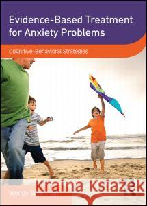 Evidence-Based Treatment for Anxiety Problems : Cognitive-Behavioral Strategies Wendy Silverman 9780415841795 Routledge