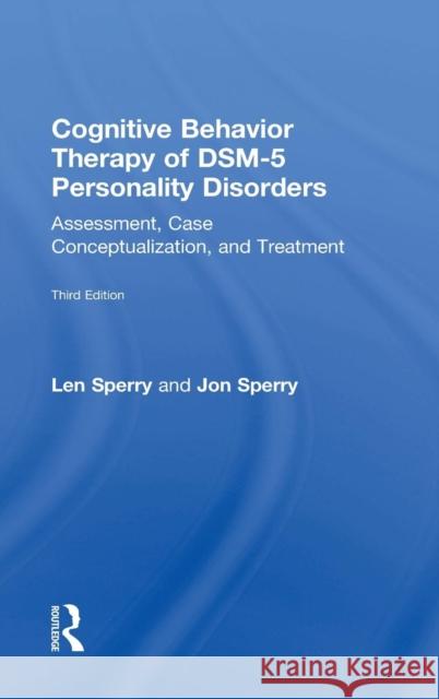 Cognitive Behavior Therapy of DSM-5 Personality Disorders: Assessment, Case Conceptualization, and Treatment Sperry, Len 9780415841887 Routledge