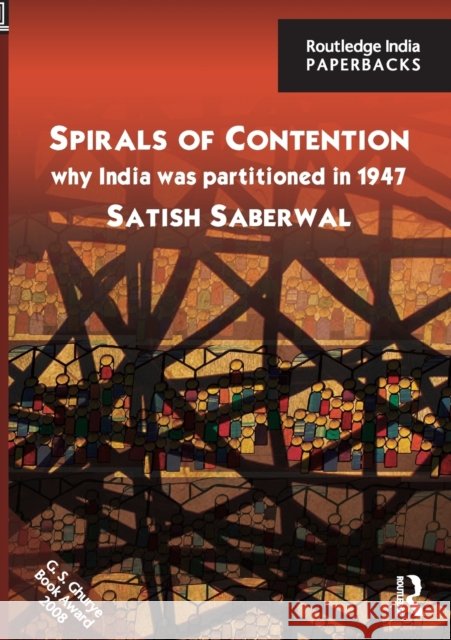 Spirals of Contention: Why India Was Partitioned in 1947 Saberwal, Satish 9780415841962