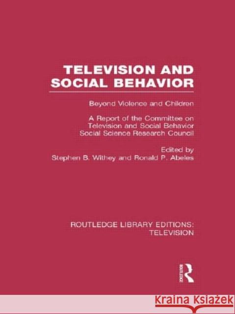 Television and Social Behavior: Beyond Violence and Children / A Report of the Committee on Television and Social Behavior, Social Science Research Co Withey, Stephen B. 9780415842129