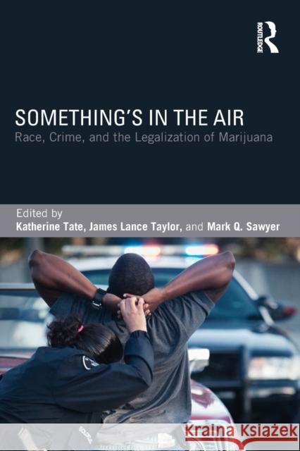 Something's in the Air: Race, Crime, and the Legalization of Marijuana Tate, Katherine 9780415842402