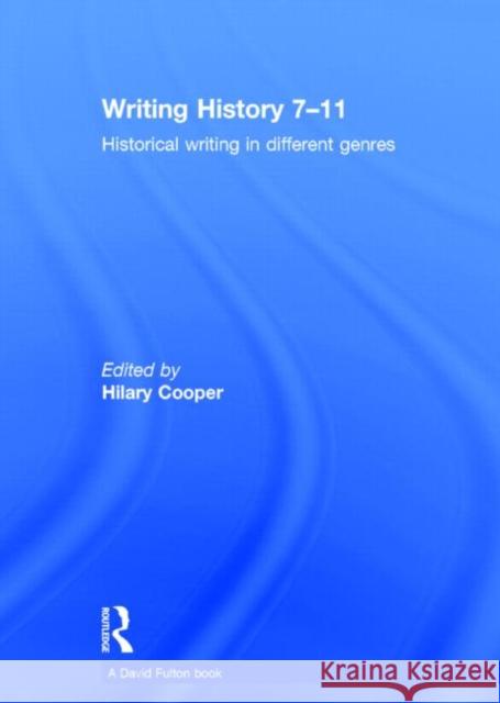 Writing History 7-11: Historical Writing in Different Genres Cooper, Hilary 9780415842594