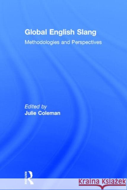 Global English Slang: Methodologies and Perspectives Coleman, Julie 9780415842679 Routledge