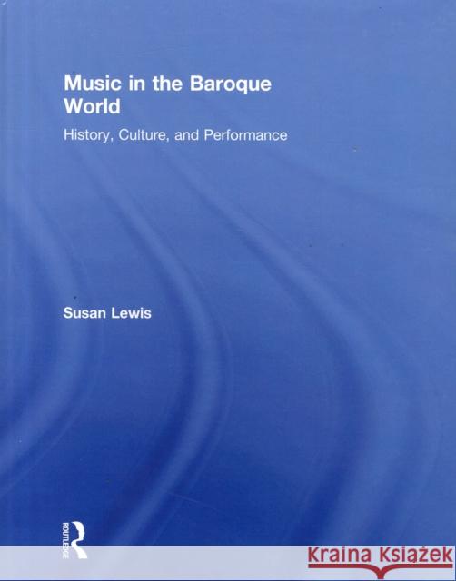 Music in the Baroque World: History, Culture, and Performance Susan Lewis Hammond 9780415842754 Routledge