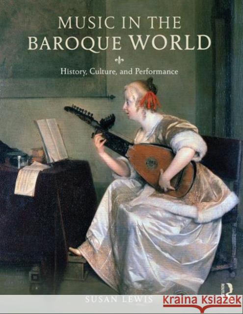 Music in the Baroque World: History, Culture, and Performance Susan Lewis Hammond 9780415842761 Routledge