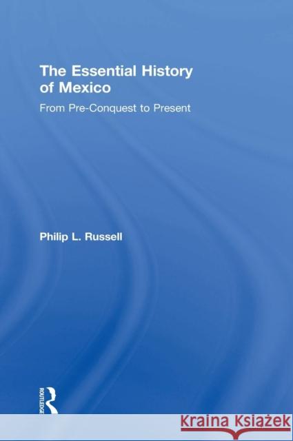 The Essential History of Mexico: From Pre-Conquest to Present Philip Russell 9780415842778 Routledge