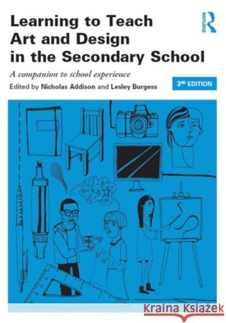 Learning to Teach Art and Design in the Secondary School: A Companion to School Experience Nicholas Addison Lesley Burgess 9780415842884 Routledge