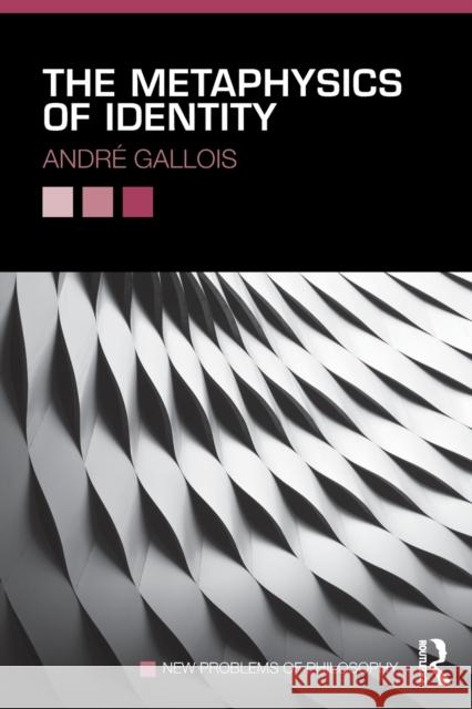 The Metaphysics of Identity AndrÃ© Gallois   9780415843430 Taylor and Francis