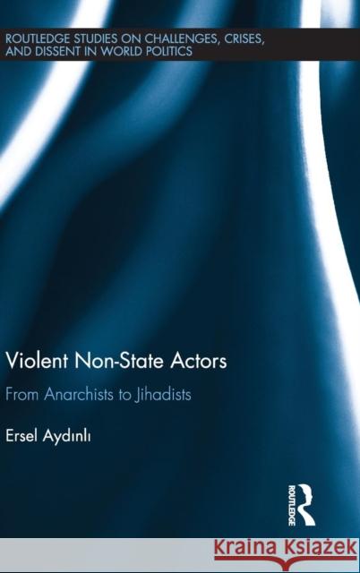Violent Non-State Actors: From Anarchists to Jihadists Ersel Aydinli 9780415843478 Routledge