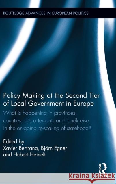 Policy Making at the Second Tier of Local Government in Europe: What is happening in Provinces, Counties, Départements and Landkreise in the on-going Bertrana, Xavier 9780415843485 Taylor and Francis