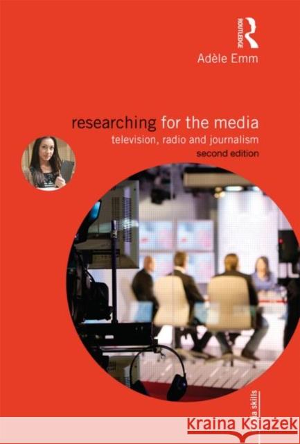 Researching for the Media: Television, Radio and Journalism Emm, Adele 9780415843560 Routledge
