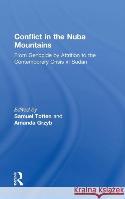 Conflict in the Nuba Mountains: From Genocide-by-Attrition to the Contemporary Crisis in Sudan Totten, Samuel 9780415843751 Routledge