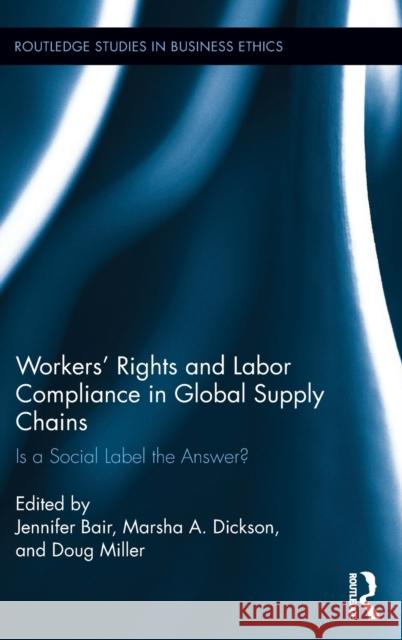 Workers' Rights and Labor Compliance in Global Supply Chains: Is a Social Label the Answer? Bair, Jennifer 9780415843850